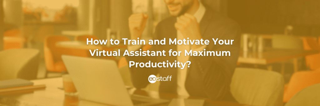 How to Train and Motivate Your Virtual Assistant for Maximum Productivity