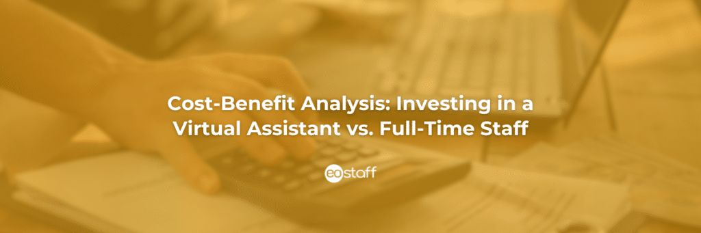 Cost Benefit Analysis Investing in a Virtual Assistant vs. Full Time Staff