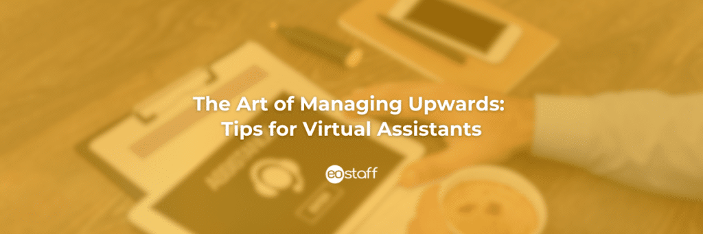 The Art of Managing Upwards Tips for Virtual Assistants