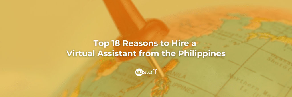 Top 18 Reasons to Hire a Virtual Assistant from the Philippines