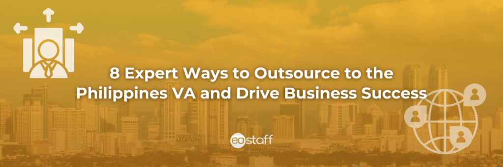 8 Expert Ways to Outsource to the Philippines VA and Drive Business Success
