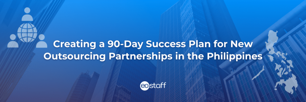 Creating a 90-Day Success Plan for New Outsourcing Partnerships in the Philippines
