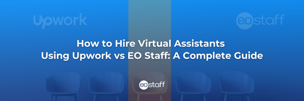 How to Hire Virtual Assistants Using Upwork vs EO Staff A Complete Guide