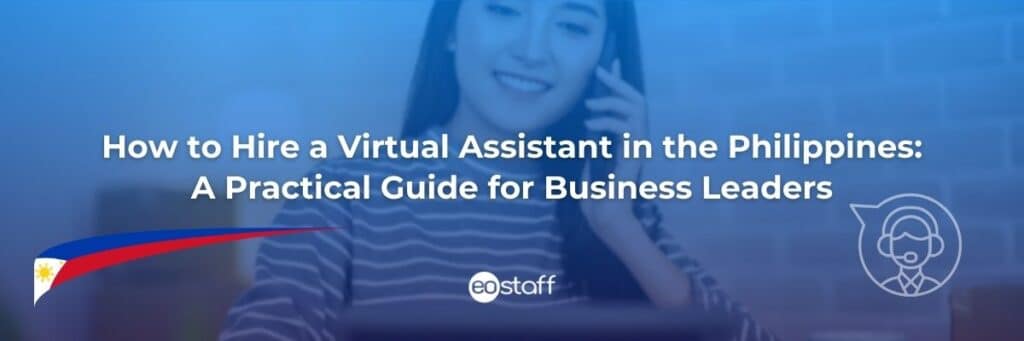How to Hire a Virtual Assistant in the Philippines A Practical Guide for Business Leaders