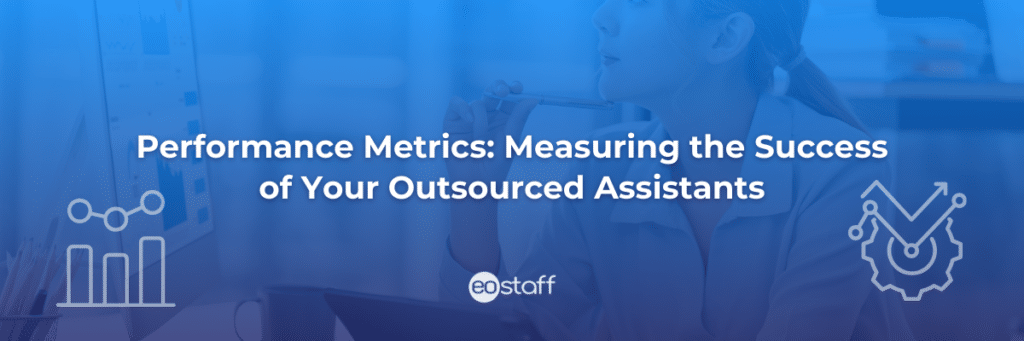Performance Metrics Measuring the Success of Your Outsourced Assistants