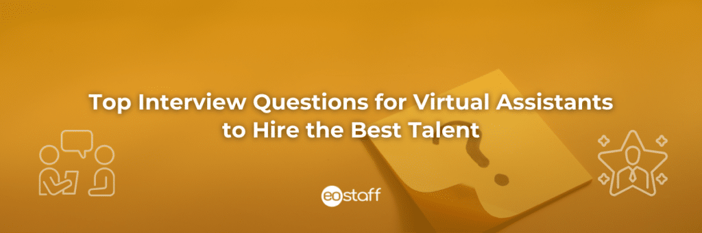 Top Interview Questions for Virtual Assistants to Hire the Best Talent