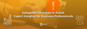 Delegation Mistakes to Avoid Expert Insights for Business Professionals
