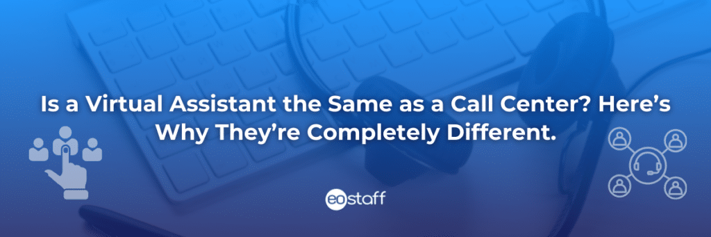 Is a Virtual Assistant the Same as a Call Center Here’s Why They’re Completely Different.