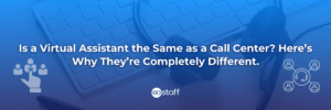 Is a Virtual Assistant the Same as a Call Center Here’s Why They’re Completely Different.