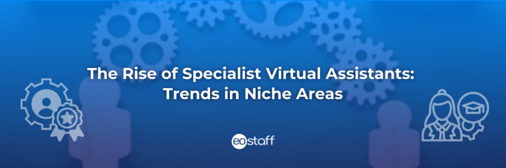 The Rise of Specialist Virtual Assistants Trends in Niche Areas